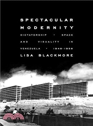 Spectacular Modernity ─ Dictatorship, Space, and Visuality in Venezuela, 1948-1958