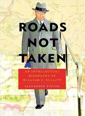 Roads Not Taken ─ An Intellectual Biography of William C. Bullitt