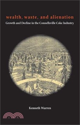 Wealth, Waste, and Alienation ― Growth and Decline in the Connellsville Coke Industry