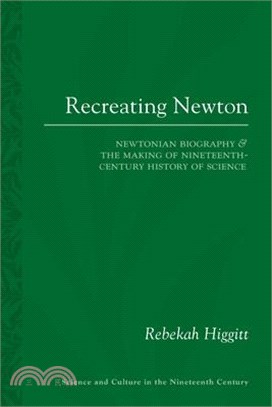 Recreating Newton ― Newtonian Biography and the Making of Nineteenth-century History of Science