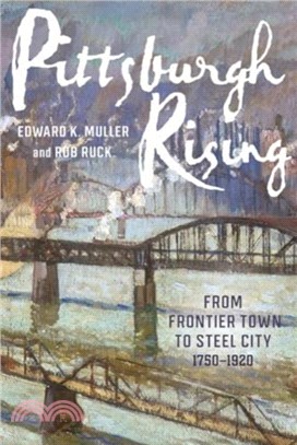 Pittsburgh Rising：From Frontier Town to Steel City, 1750-1920