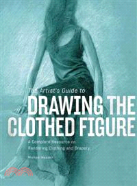 The Artist's Guide to Drawing the Clothed Figure ─ A Complete Resource on Rendering Clothing and Drapery