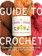 The Chicks With Sticks Guide to Crochet: Learn to Crochet in a Weekend / No Think * No Fear * No Sweat Crochet