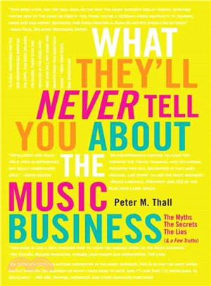 What They'll Never Tell You About the Music Business: The Myths, the Secrets, the Lies (& a Few Truths)