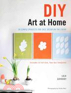DIY Art at Home: 28 Simple Projects for Chic Decor on the Cheap With 15 Full-Size, Tear-Out Templates