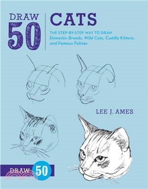 Draw 50 Cats ─ The Step-by-Step Way to Draw Domestic Breeds, Wild Cats, Cuddly Kittens, and Famous Felines