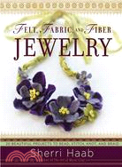 Felt, Fabric, and Fiber Jewelry ─ 20 Beautiful Projects to Bead, Stitch, Knot, and Braid