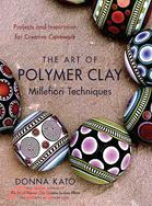 The Art of Polymer Clay Millefiori Techniques ─ Projects and Inspiration for Creative Canework