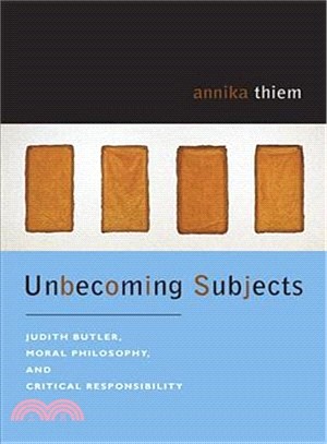 Unbecoming Subjects: Judith Butler, Moral Philosophy, and Critical Responsibility