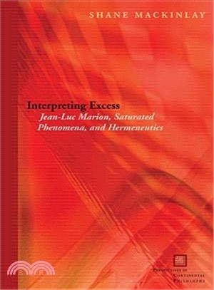 Interpreting Excess: Jean-Luc Marion, Saturated Phenomena, and Hermeneutics