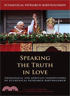 Speaking the Truth in Love: Theological and Spiritual Exhortations of Ecumenical Patriarch Bartholomew