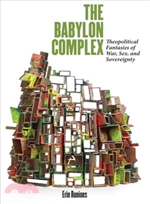 The Babylon Complex ― Theopolitical Fantasies of War, Sex, and Sovereignty