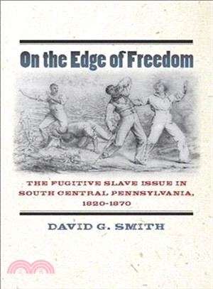 On the Edge of Freedom ─ The Fugitive Slave Issue in South Central Pennsylvania, 1820-1870