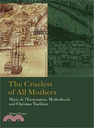 The Cruelest of All Mothers ─ Marie De L'incarnation, Motherhood, and Christian Tradition