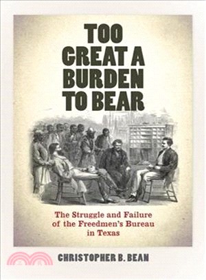 Too Great a Burden to Bear ─ The Struggle and Failure of the Freedmen's Bureau in Texas