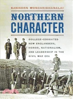 Northern Character ─ College-Educated New Englanders, Honor, Nationalism, and Leadership in the Civil War Era