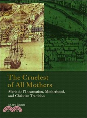 The Cruelest of All Mothers ― Marie De L'incarnation, Motherhood, and Christian Tradition