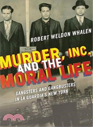 Murder, Inc., and the Moral Life ― Gangsters and Gangbusters in La Guardia's New York