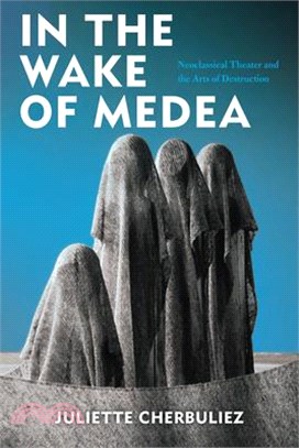 In the Wake of Medea ― Neoclassical Theater and the Arts of Destruction