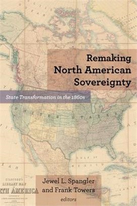 Remaking North American Sovereignty ― State Transformation in the 1860s