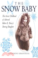 The Snow Baby ─ The Arctic Childhood of Admiral Robert E. Peary's Daring Daughter