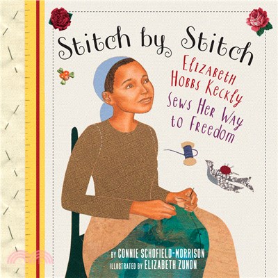 Stitch by stitch :Elizabeth Hobbs Keckly sews her way to freedom /