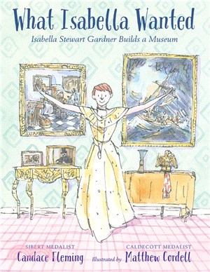 What Isabella Wanted: Isabella Stewart Gardner Builds a Museum