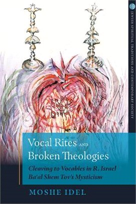 Vocal Rites and Broken Theologies ― Cleaving to Vocables in R. Israel Bal Shem Tov Mysticism