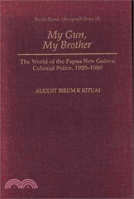 My Gun, My Brother ― The World of the Papua New Guinea Colonial Police, 1920-1960