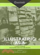 Illustrating Asia: Comics, Humor Magazines, and Picture Books