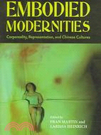 Embodied Modernities: Corporeality, Representation, And Chinese Cultures