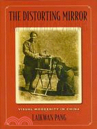 The Distorting Mirror: Visual Modernity in China