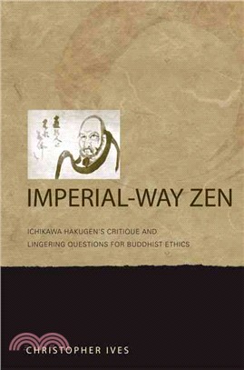 Imperial-Way Zen: Ichikava Hakugen's Critique and Lingering Questions for Buddhist Ethics