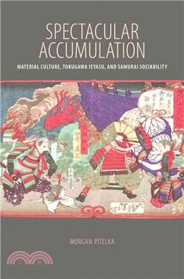 Spectacular Accumulation ─ Material Culture, Tokugawa Ieyasu, and Samurai Sociability