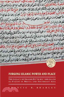 Forging Islamic Power and Place ― The Legacy of Shaykh Daud Bin ?d Allah Al-fatani in Mecca and Southeast Asia