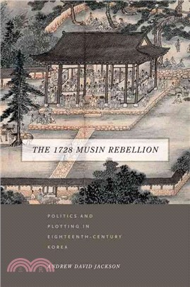 The 1728 Musin Rebellion ― Politics and Plotting in Eighteenth-century Korea