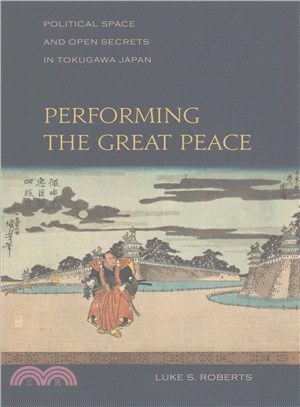 Performing the Great Peace ― Political Space and Open Secrets in Tokugawa Japan