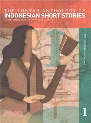 The Lontar Anthology of Indonesian Short Stories ― Short Fiction from the Twentieth Century, Pre-independence to 1965