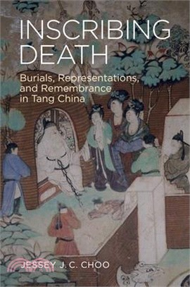Inscribing Death: Burials, Representations, and Remembrance in Tang China