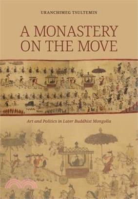 A Monastery on the Move ― Art and Politics in Later Buddhist Mongolia