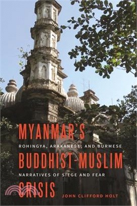 Myanmar Buddhist-muslim Crisis ― Rohingya, Arakanese, and Burmese Narratives of Siege and Fear