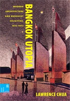 Bangkok Utopia: Modern Architecture and Buddhist Felicities, 1910-1973