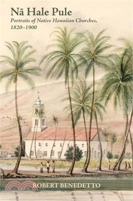 Nā Hale Pule: Portraits of Native Hawaiian Churches, 1820-1900