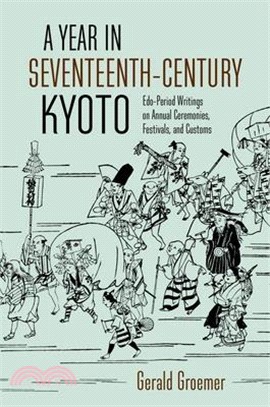 A Year in Seventeenth-Century Kyoto: Edo-Period Writings on Annual Ceremonies, Festivals, and Customs