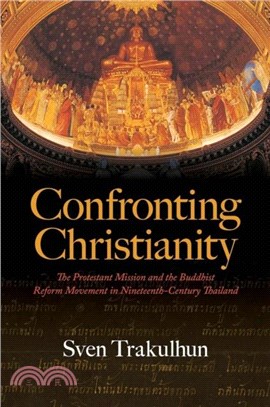 Confronting Christianity：The Protestant Mission and the Buddhist Reform Movement in Nineteenth-Century Thailand