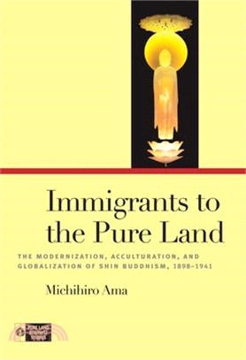 Immigrants to the Pure Land: The Modernization, Acculturation, and Globalization of Shin Buddhism, 1898-1941