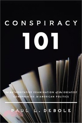 Conspiracy 101: An Authoritative Examination of the Greatest Conspiracies in American Politics.