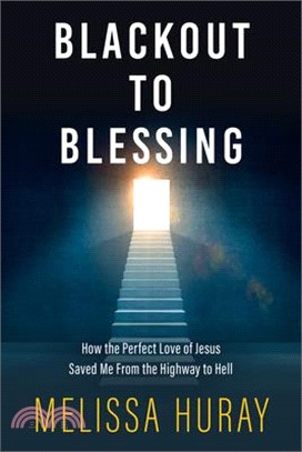 Blackout to Blessing: How the Perfect Love of Jesus Saved Me from the Highway to Hell