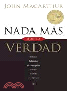 Nada mas que la verdad / Nothing But the Truth—Como defender el evangelio en un mundo esceptico / How to Defend the Gospel in a Skeptical World