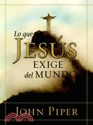 Lo Que Jesus Exige Del Mundo/ What Jesus Demands from the World